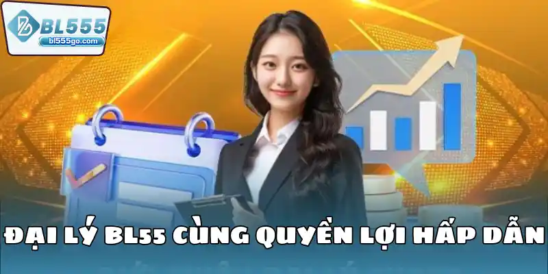 Đăng Ký Đại Lý BL555 – Kiếm Tiền Tỷ 1 dai-ly-bl55-cung-quyen-loi-hap-dan