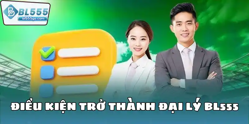 Đăng Ký Đại Lý BL555 – Kiếm Tiền Tỷ 3 dieu_kien_thanh_dai_ly_bl555