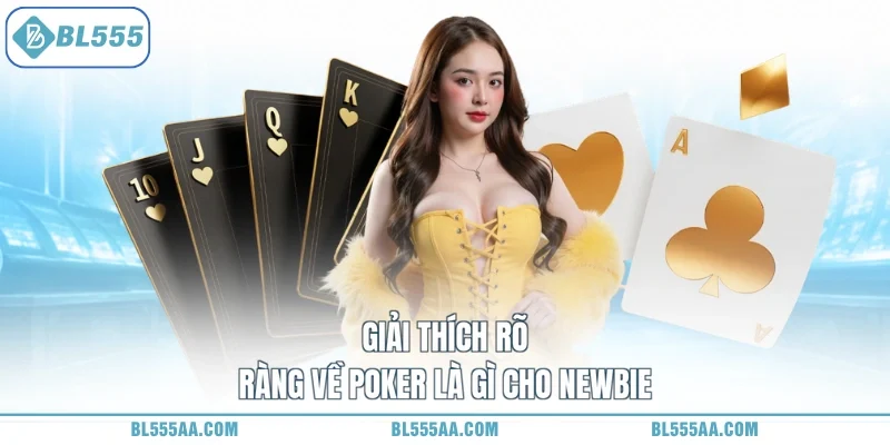 Giải thích rõ ràng về poker là gì cho newbie