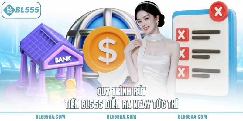 Quy trình rút tiền BL555 diễn ra ngay tức thì