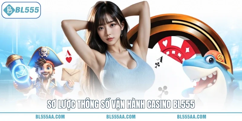Sơ lược thông số vận hành casino BL555
